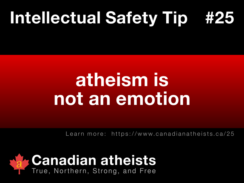 Intellectual Safety Tip #25 - atheism is not an emotion