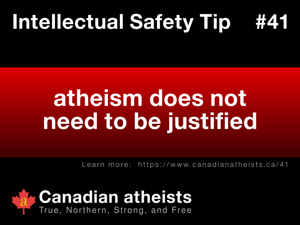 Intellectual Safety Tip #41 - atheism does not need to be justified