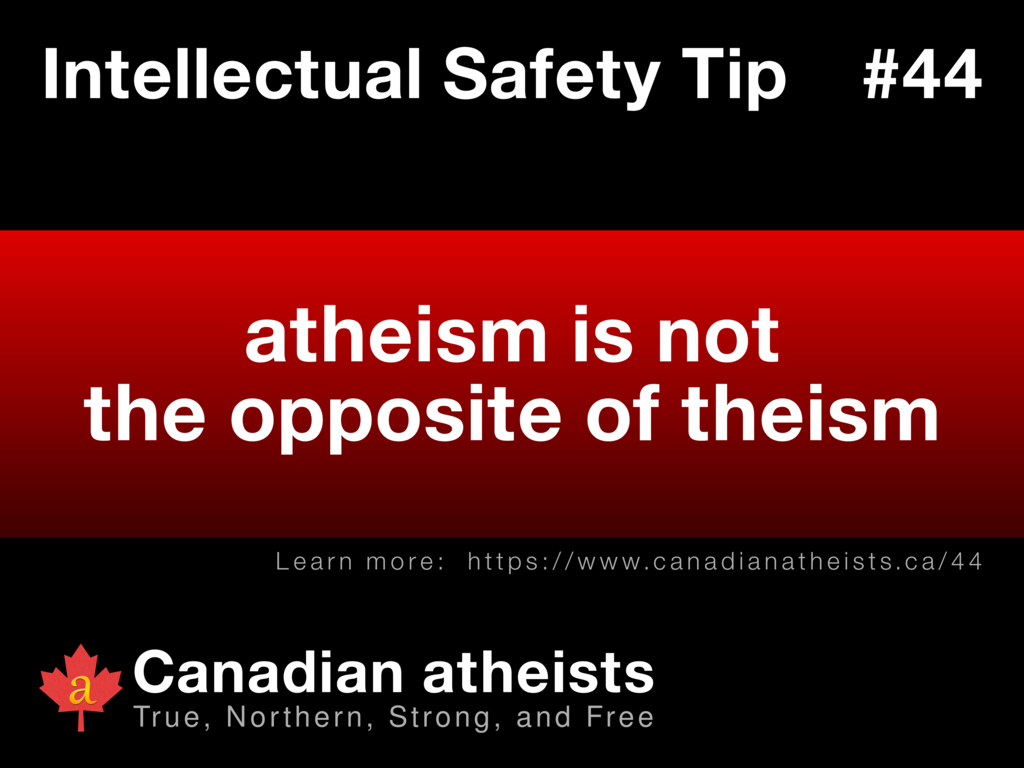 Intellectual Safety Tip #44 - atheism is not the opposite of theism