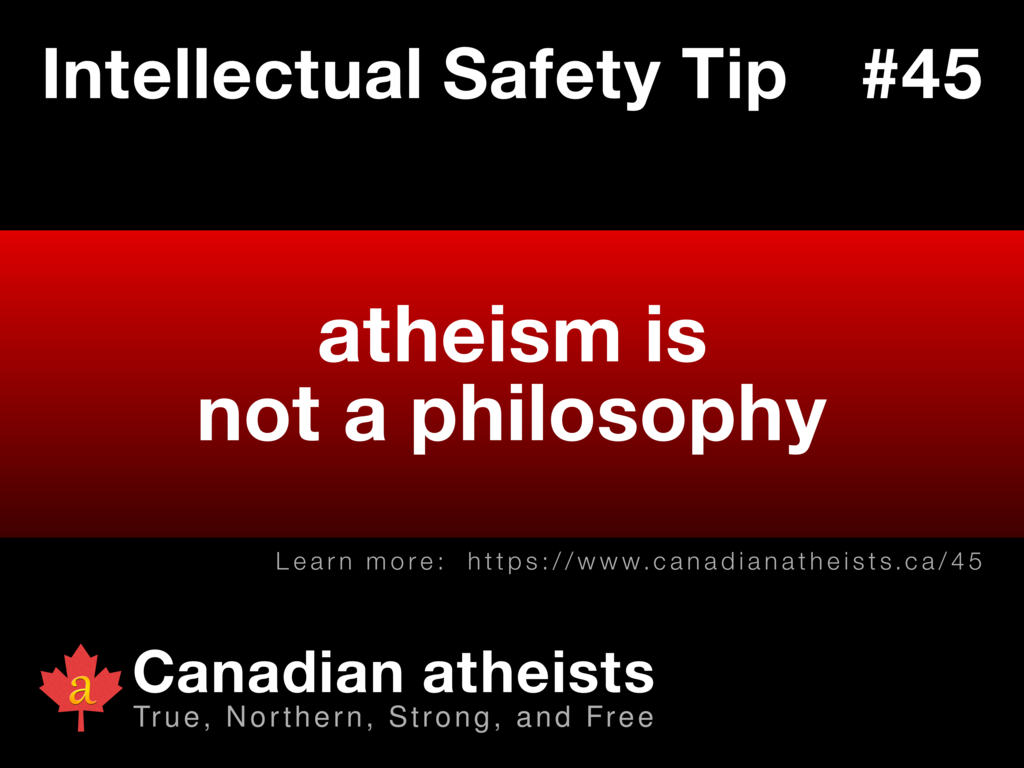 Intellectual Safety Tip #45 - atheism is not a philosophy
