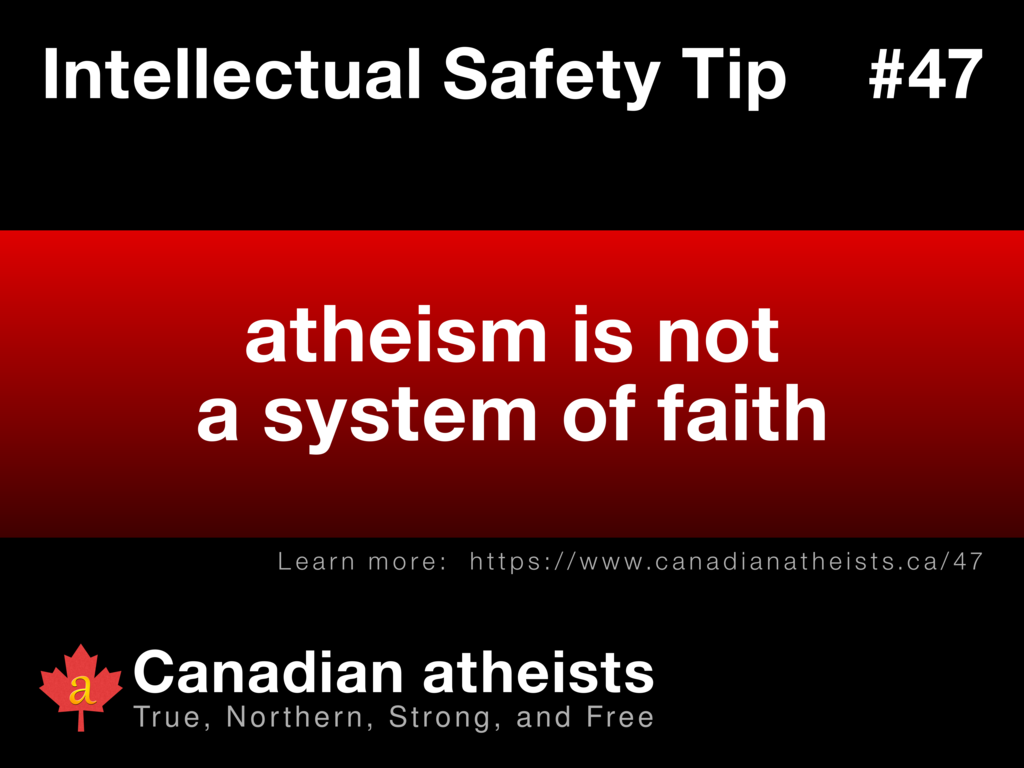Intellectual Safety Tip #47 - atheism is not a system of faith